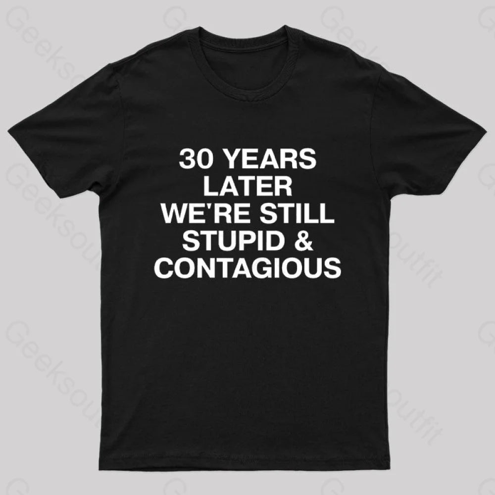 30 Years Later Were Still Stupid And Contagious Nerd T-Shirt