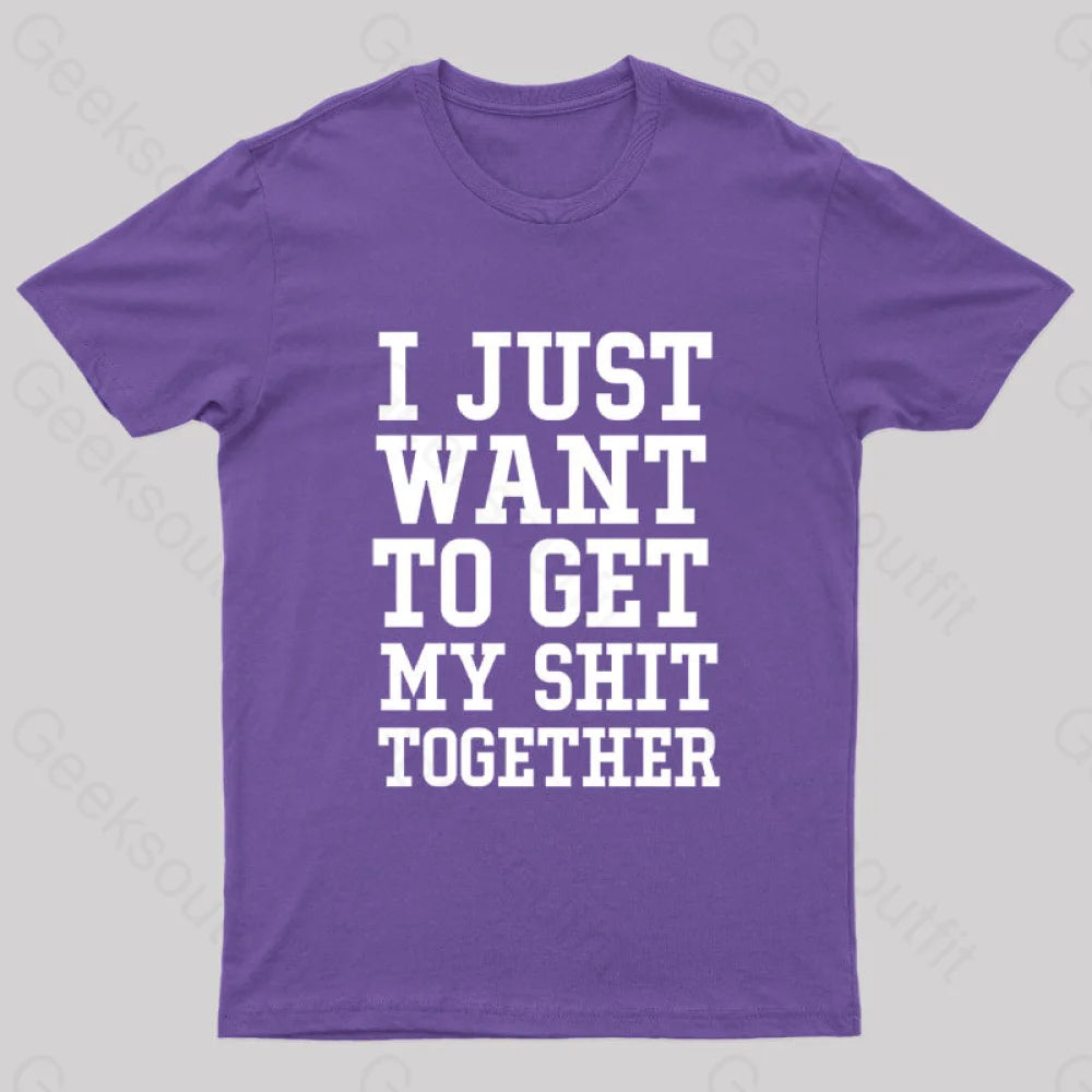 I Just Want To Get My Shit Together Nerd T-Shirt