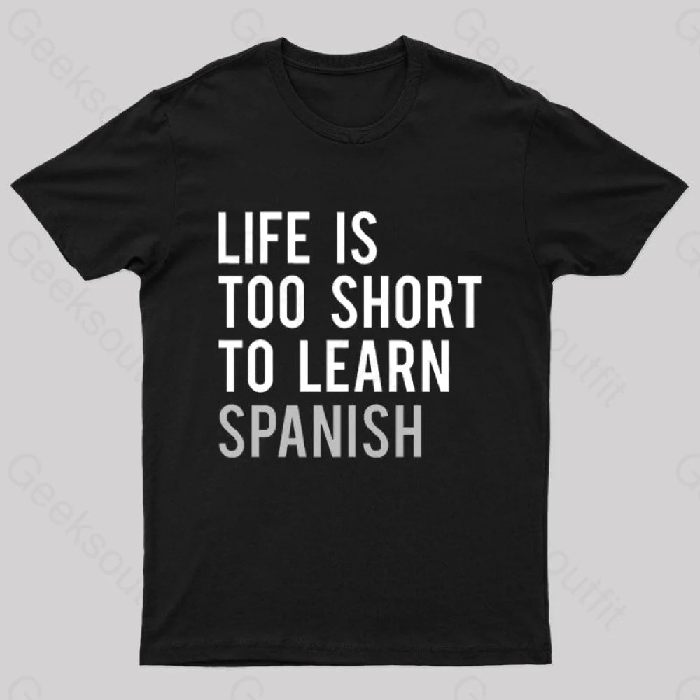 Life is Too Short to Learn Spanish Geek T-Shirt