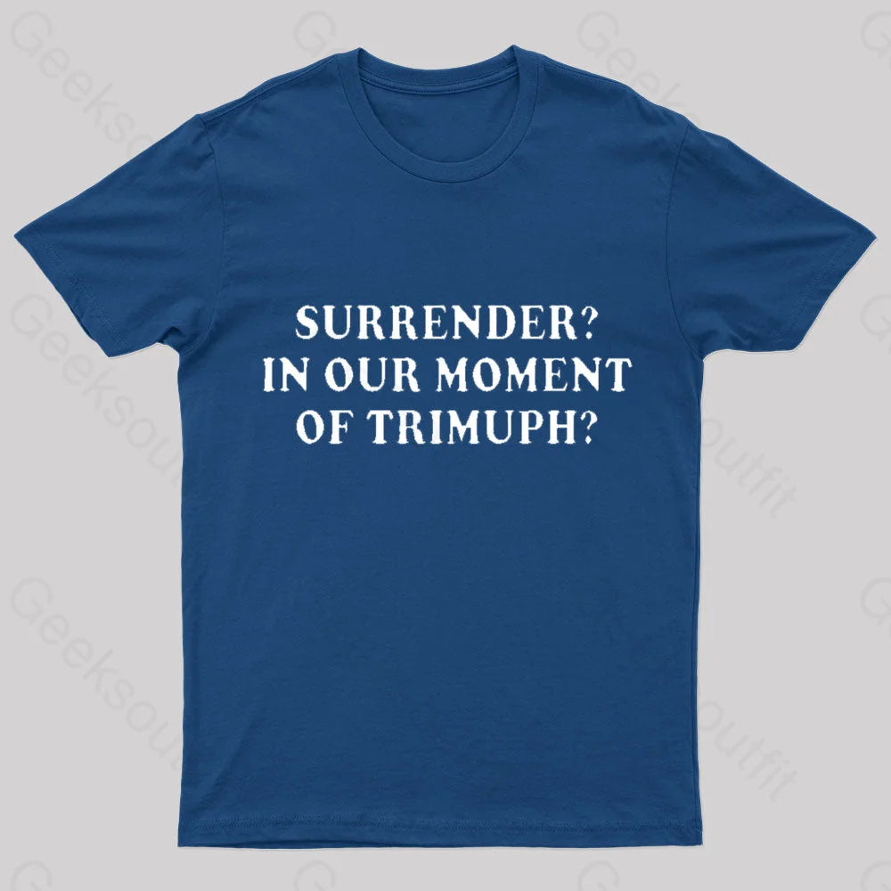 Surrender In Our Moment of Triumph Geek T-Shirt